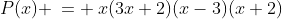 a)\;P(x) \:= \:x(3x+2)(x-3)(x+2)