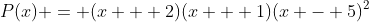 P(x) = (x + 2)(x + 1)(x - 5)^2