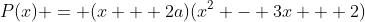 P(x) = (x + 2a)(x^2 - 3x + 2)