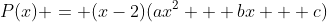 P(x) = (x-2)(ax^2 + bx + c)