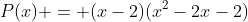 P(x) = (x-2)(x^2-2x-2)