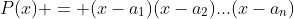 P(x) = (x-a_1)(x-a_2)...(x-a_n)