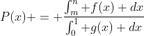 P(x) = \frac{\int_m^n f(x) dx}{\int_0^1 g(x) dx}