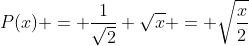 P(x) = \frac{1}{\sqrt{2}} \sqrt{x} = \sqrt{\frac{x}{2}}