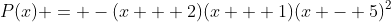 P(x) = -(x + 2)(x + 1)(x - 5)^2