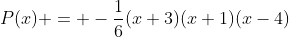 P(x) = -\frac{1}{6}(x+3)(x+1)(x-4)