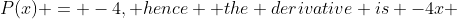 P(x) = -4, hence  the derivative is -4x 