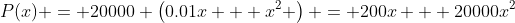 P(x) = 20000 \left(0.01x + x^2 \right) = 200x + 20000x^2
