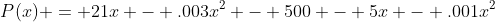 P(x) = 21x - .003x^2 - 500 - 5x - .001x^2
