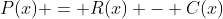 P(x) = R(x) - C(x)