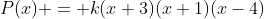 P(x) = k(x+3)(x+1)(x-4)