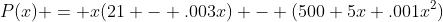 P(x) = x(21 - .003x) - (500+5x+.001x^2)