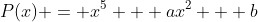 P(x) = x^5 + ax^2 + b