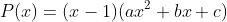 P(x)=(x-1)(ax^2+bx+c)