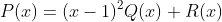 P(x)=(x-1)^2Q(x)+R(x)