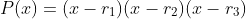 P(x)=(x-r_1)(x-r_2)(x-r_3)