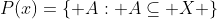 P(x)=\{ A: A\subseteq X \}