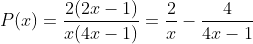 P(x)=\dfrac{2(2x-1)}{x(4x-1)}=\dfrac{2}{x}-\dfrac{4}{4x-1}