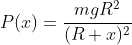 P(x)=\dfrac{mgR^2}{(R+x)^2}