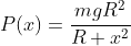 P(x)=\dfrac{mgR^2}{R+x^2}