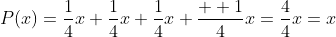 P(x)=\frac{1}{4}x+\frac{1}{4}x+\frac{1}{4}x+\frac{  1}{4}x=\frac{4}{4}x=x