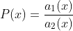 P(x)=\frac{a_1(x)}{a_2(x)}