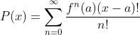 P(x)=\sum_{n=0}^{\infty}\frac{f^n(a)(x-a)!}{n!}