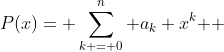 P(x)= \sum\limits_{k = 0}^n {a_k x^k } 