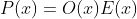 P(x)=O(x)E(x)