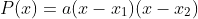 P(x)=a(x-x_1)(x-x_2)