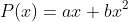 P(x)=ax+bx^2
