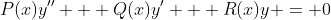 P(x)y'' + Q(x)y' + R(x)y = 0
