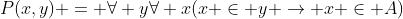 P(x,y) = \forall y\forall x(x \in y \rightarrow x \in A)