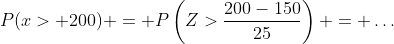 P(x> 200) = P\left(Z>\frac{200-150}{25}\right) = \dots