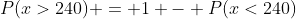 P(x>240) = 1 - P(x<240)