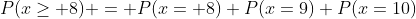 P(x\geq 8) = P(x= 8)+P(x=9)+P(x=10)
