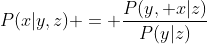 P(x|y,z) = \frac{P(y, x|z)}{P(y|z)}