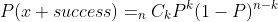 P(x success)=_{n}C_{k}P^k(1-P)^{n-k}