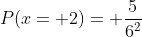 P(x= 2)= \frac{5}{6^2}