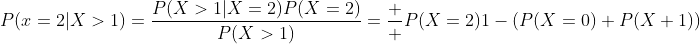 P(x=2|X>1)=\dfrac{P(X>1|X=2)P(X=2)}{P(X>1)}=\dfrac  {P(X=2)}{1-(P(X=0)+P(X+1))}