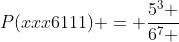 P(xxx6111) = \frac{{5^3 }}{{6^7 }}