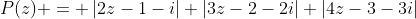 P(z) = \left|2z-1-i\right|+\left|3z-2-2i\right|+\left|4z-3-3i\right|