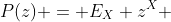 P(z) = E_X z^X 