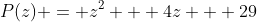 P(z) = z^2 + 4z + 29