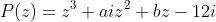 P(z)=z^{3}+aiz^{2}+bz-12i