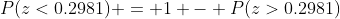 P(z<0.2981) = 1 - P(z>0.2981)
