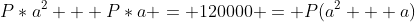 P*a^{2} + P*a = 120000 = P(a^{2} + a)
