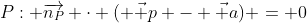P: \overrightarrow{n_P} \cdot ( \vec p - \vec a) = 0