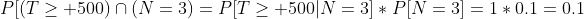 P[(T\geq 500)\cap(N=3)=P[T\geq 500|N=3]*P[N=3]=1*0.1=0.1