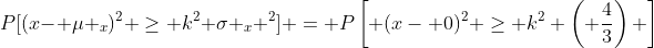P[(x- \mu _x)^2 \geq k^2 \sigma _x ^2] = P\left[ {(x- 0)^2 \geq k^2 \left( {\frac{4}{3}}\right) }\right]